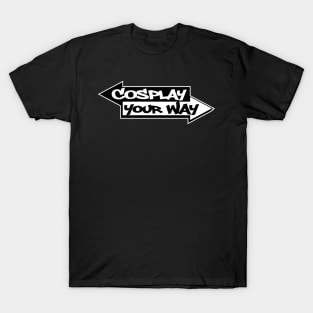 Cosplay Your Way T-Shirt